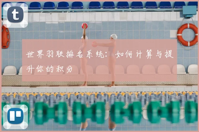 世界羽联排名系统：如何计算与提升你的积分