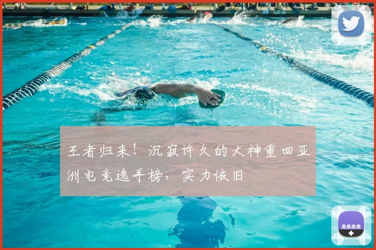 王者归来！沉寂许久的大神重回亚洲电竞选手榜，实力依旧